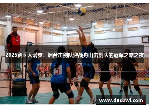 2025赛季大满贯：烟台击剑队迎战舟山击剑队的冠军之路之夜