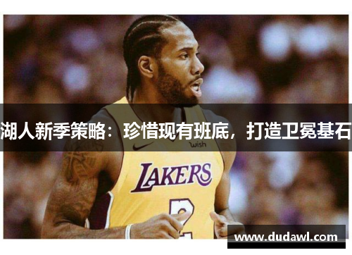 湖人新季策略：珍惜现有班底，打造卫冕基石