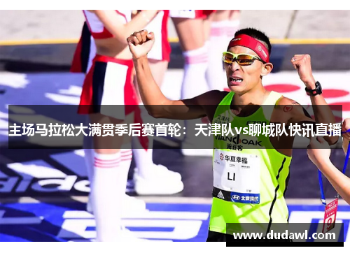 主场马拉松大满贯季后赛首轮：天津队vs聊城队快讯直播